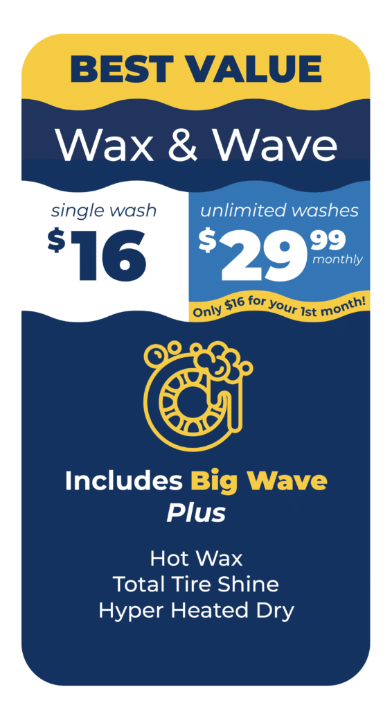 BEST VALUE Wax & Wave Single Wash $16 or Unlimited Washes $29.99 Monthly Only $16 for your first month. Includes Big Wave Plus: Hot Wax, Total Tire Shine, Hyper Heated Dry.